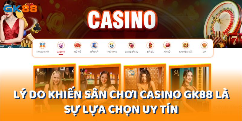 Lý do khiến sân chơi casino gk88 là sự lựa chọn uy tín