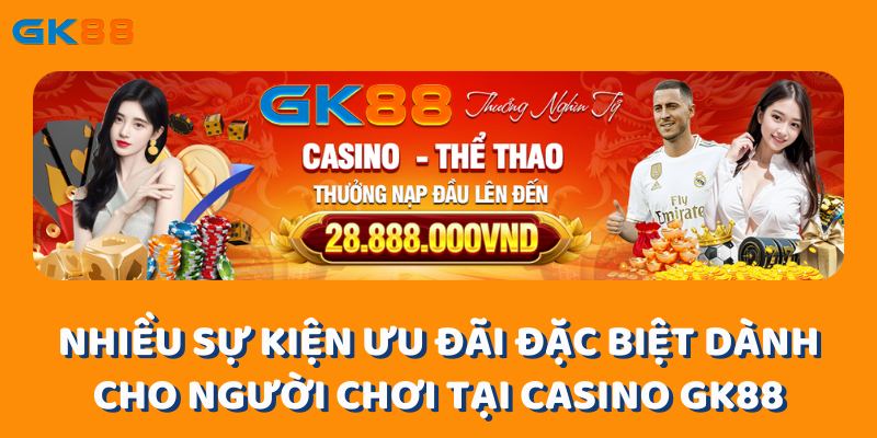 Nhiều sự kiện ưu đãi đặc biệt dành cho người chơi tại casino gk88